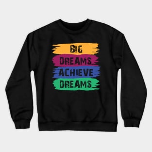 Big Dreams Achieve Dream Design Crewneck Sweatshirt